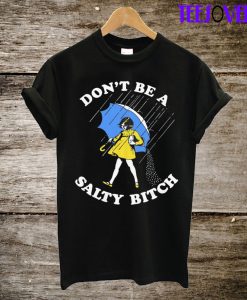 Don't Be A Salty Bitch T-Shirt