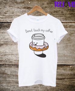 Donut Touch My Coffee T-Shirt