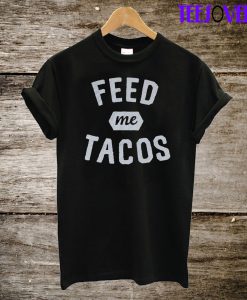 Feed Me Tacos T-Shirt