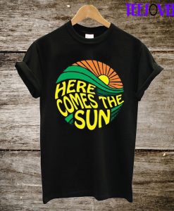 Here Comes The Sun T-Shirt