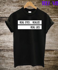 Real Eyes Realize Real T-Shirt