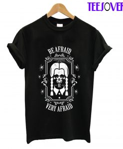 Be Afraid Very Afraid T-Shirt