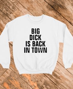 Big Dick Is Back In Town Sweatshirt