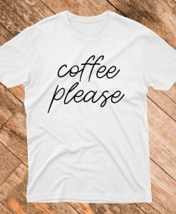 Coffee Please T Shirt