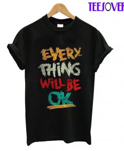 Every Think Will Be Ok T-Shirt