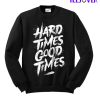 Hard Times Good Times Sweatshirt