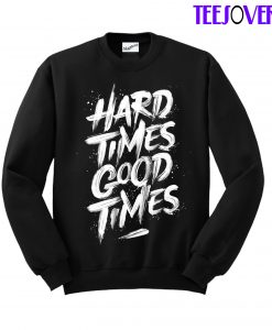 Hard Times Good Times Sweatshirt