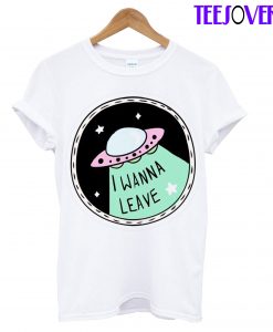 I Wanna Leave T-Shirt