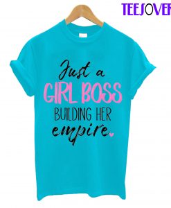 Just A Girl Boss Building Her Empire T-Shirt