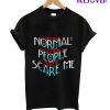 Normal People Scare Me T-Shirt