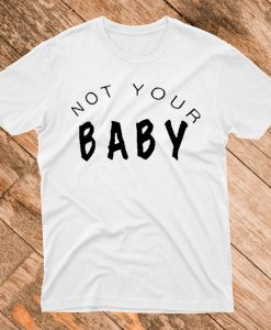 Not Your Baby T shirt