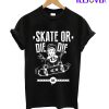 Skate Or Die Die T-Shirt