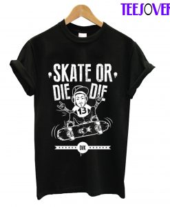 Skate Or Die Die T-Shirt