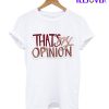 That's My Opinion T-Shirt