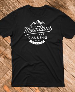 The Mountains Are Calling And I Must Go T shirt