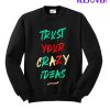 Trust Your Crazy Ideas Sweatshirt