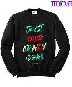 Trust Your Crazy Ideas Sweatshirt