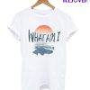 What Am I T-Shirt