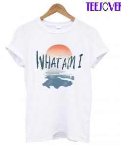 What Am I T-Shirt