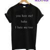 You Hate Me Haha I Hate Me Too T-Shirt