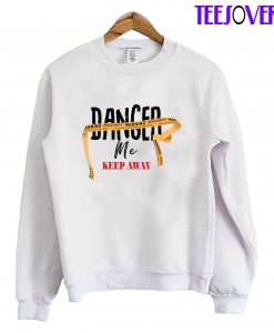 Danger Me Keep Away Sweatshirt