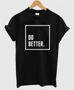 Do Better T shirt