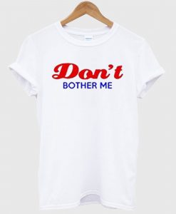 Don’t Bother Me T-Shirt