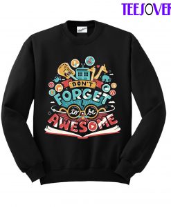 Don't Forget To Be Awesome Sweatshirt