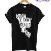 Dude I Don't Really Care T-Shirt