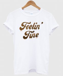 Feelin Fine T Shirt