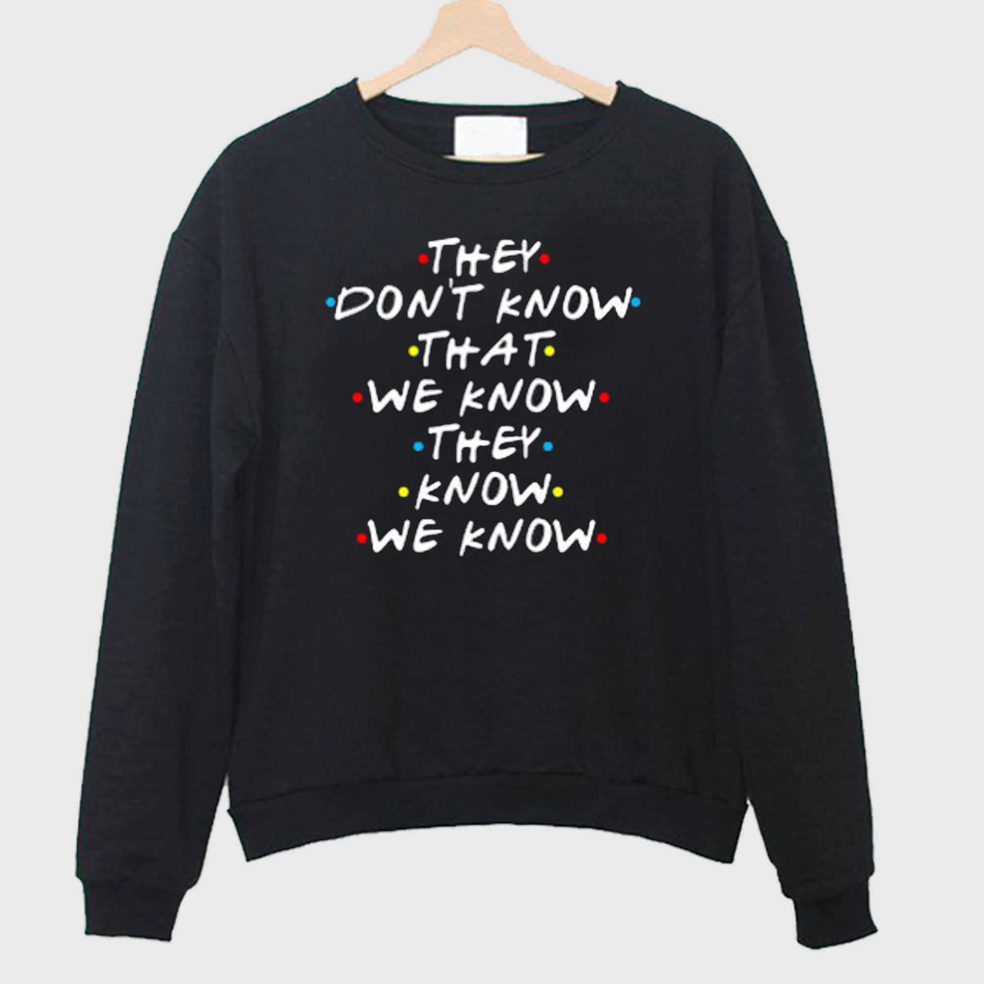 Friends They Don’t Know That We Know Sweatshirt