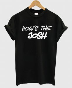 How’s The Josh T Shirt