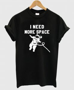 I Need More Space T-Shirt