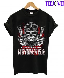 If You Never Seen Guns Fired From A Motorcycle T-Shirt