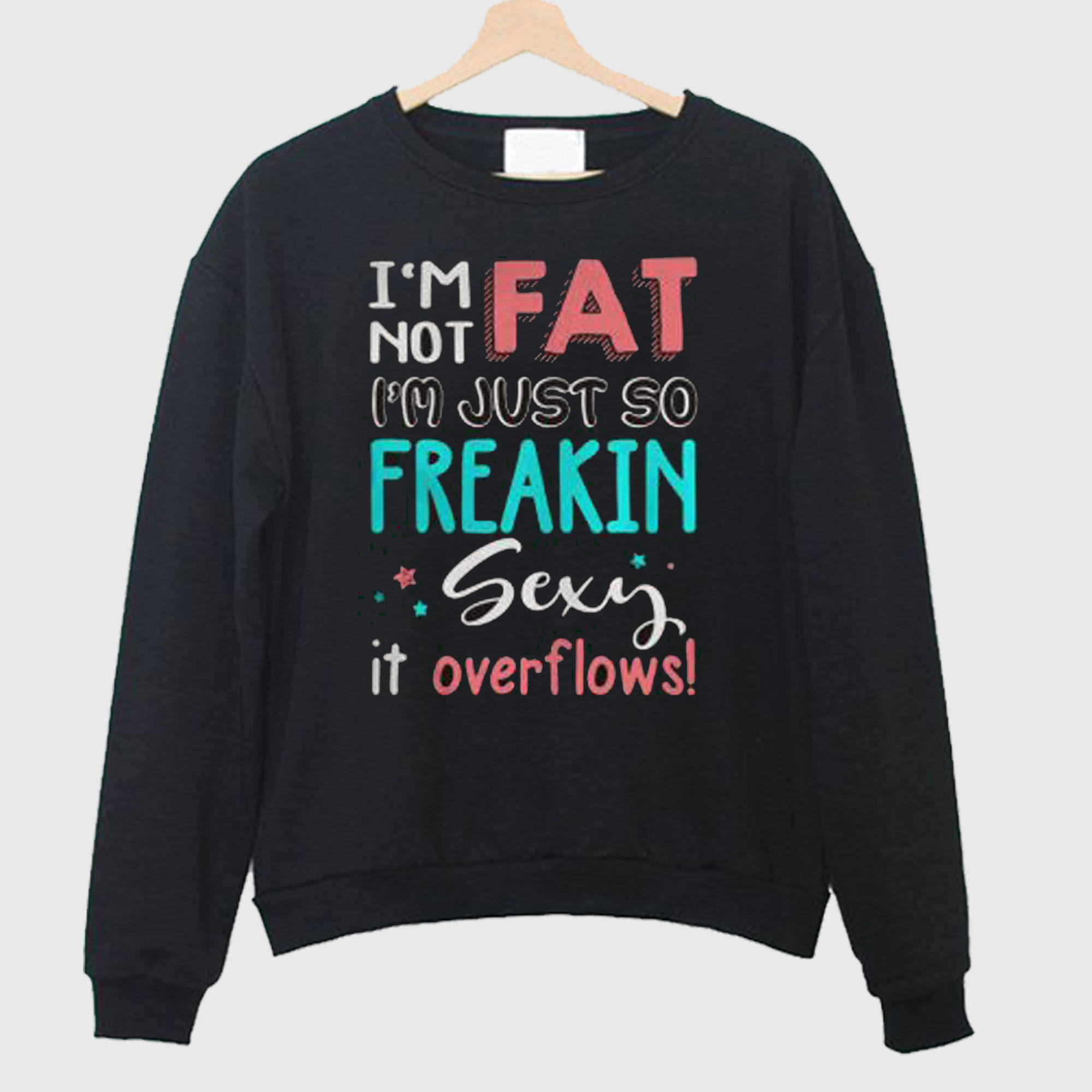I’m Not Fat I’m Just So It Overflows Sweatshirt
