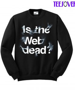 Is The Web Dead Sweatshirt