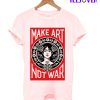 Make Art Not War T-Shirt