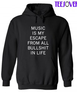 Music Is My Escape From All Bullshid In Life Hoodie