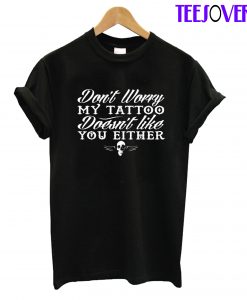 My Tattoo Doesn't Like You Either T-Shirt