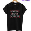 Normal People Scare Me T-Shirt