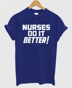 Nurses Do It Better T shirt