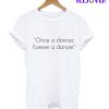 Once A Dance Forever A Dance T-Shirt