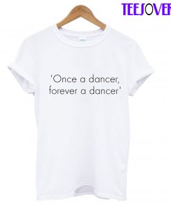 Once A Dance Forever A Dance T-Shirt
