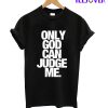 Only God Can Judge Me T-Shirt