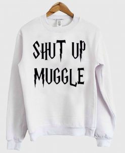 Shut Up Muggle Sweatshirt