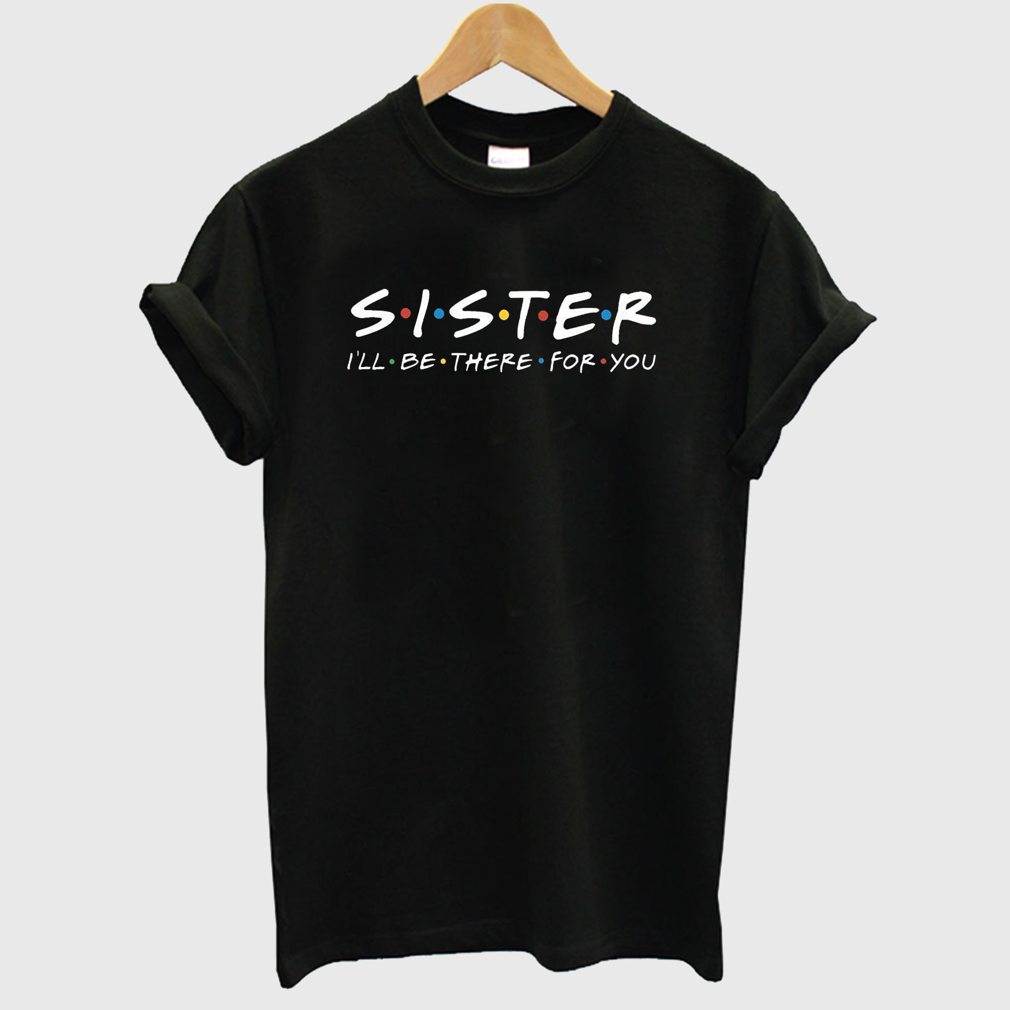 Sister I’ll be there for You T-Shirt