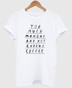 Too Much Monday and Not Enough Coffee T-Shirt