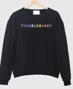 Troublemaker Sweatshirt