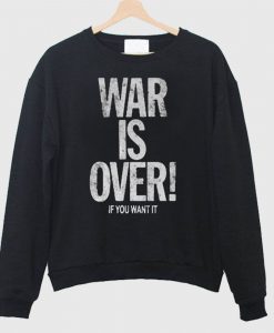 War Is Over If You Want It Sweatshirt