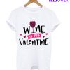 Wine Is My Valentine T-Shirt